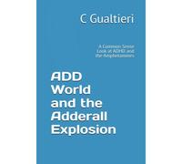 Add World And The Adderall Explosion: A Common Sense Look At Adhd And The Amphetamines