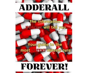 ADDERALL FOREVER!: The Information NOBODY will tell you