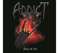 Addict - Bang or die