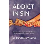 ADDICT IN SIN: Becoming Whole Again “From Sin-Bondage to Spiritual Recovery to New Creation”