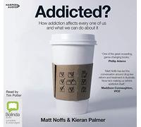 Addicted : How Addiction Affects Every One of Us and What We Can Do About It [Audio]