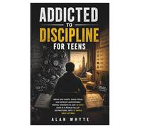 Addicted to Discipline for TEENS: Break Bad Habits, Build Focus, and Develop Unstoppable Mental Strength in Just 28 Days-Even in a World Full of Distractions, with 75 Simple Daily Actions