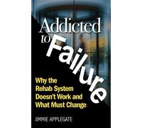 Addicted to Failure Why the Rehab System Doesn't Work and What Must Change - Jimmie Applegate - Legacy Launch Pad Publishing - ebook (ePub) - Livre