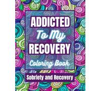 Addicted to My Recovery Coloring Book: Sobriety and Recovery Coloring Book for Women and Men
