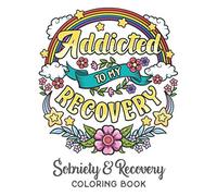 Addicted To My Recovery - Sobriety & Recovery Coloring Book: Alcohol, Narcotics Addiction Recovery Affirmation Slogans and Quotes Coloring Pages for Adult