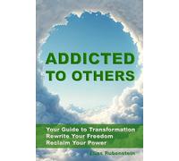 Addicted to Others: Your Guide to Transformation: Rewrite Your Freedom. Reclaim Your Power.