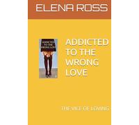 ADDICTED TO THE WRONG LOVE: THE VICE OF LOVING