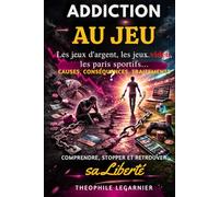 ADDICTION AU JEU: Les jeux d'argent, les jeux vidéo, les paris sportifs (Causes, conséquences, traitements)