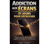 Addiction aux écrans : 21 jours pour décrocher: Méthode simple de détox digitale pour réduire le temps d’écran, lâcher le téléphone et retrouver sa concentration