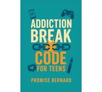 Addiction Break Code for Teens: Walk you way out of every form of addiction