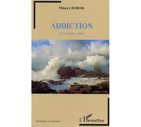Addiction Ce monde oublié - Thierry Dubois - L'harmattan - broché - Récit