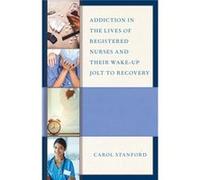 Addiction in the Lives of Registered Nurses and Their WakeUp Jolt to Recovery by Carol Stanford Carol Stanford (Auteur)