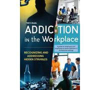 Addiction in the Workplace: Recognising and Addressing Hidden Struggles: A guide for employers and employees to tackle addiction in professional settings