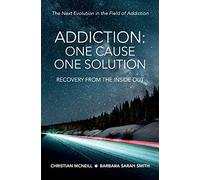 Addiction: One Cause, One Solution: The Next Evolution in the Field of Addiction