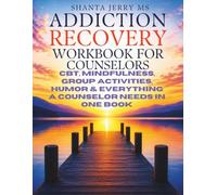 Addiction Recoverry Workbook for Counselors: CBT, Mindfullness, Motivational Interviewing, Group Activities & Everything A Counselor Needs In One Book
