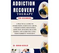 Addiction Recovery Therapy For Beginners: A Practical Guide TO Overcoming Substance Abuse, Understanding Behavioral Addiction, Building Healthy Habits, AND Achieving Long-Term Sobriety WITH EBTT.