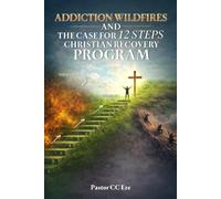 Addiction Wildfires And The Case For 12 Steps Christian Recovery Program