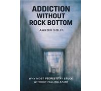 Addiction Without Rock Bottom: Why Most People Stay Stuck Without Falling Apart