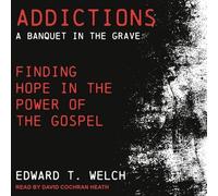 Addictions: A Banquet in the Grave: Finding Hope in the Power of the Gospel