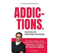Addictions - Manuel de premiers secours: Nouvelles drogues, alcool, médicaments, cocaïne, écrans... Trouvez la force de vous en libérer
