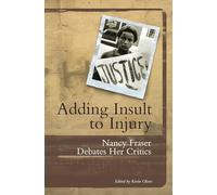 Adding Insult to Injury: Nancy Fraser Debates Her Critics