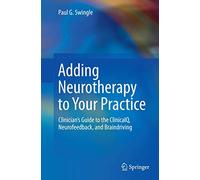 Adding Neurotherapy to Your Practice: Clinician’s Guide to the ClinicalQ, Neurofeedback, and Braindriving