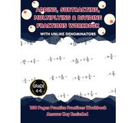 Adding Subtracting Multiplying and Dividing Fractions With Unlike Denominators Grade 4-6: 160 Pages Fractions Math Practice Workbook For Kids Ages 8-12 With Answer Key Included