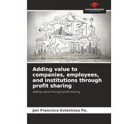 Adding value to companies, employees, and institutions through profit sharing: Adding value through profit sharing