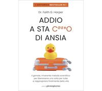 Addio a sta c***o di ansia. Il geniale, irriverente metodo scientifico per liberarsene una volta per tutte e riappropriarsi finalmente della vita