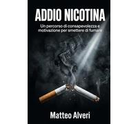 Addio Nicotina: Un percorso di consapevolezza e motivazione per smettere di fumare