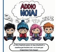 Addio Noia!: Un libro illustrato pieno di idee divertenti e creative per bambini dai 1 ai 5 anni per trascorrere il loro tempo!