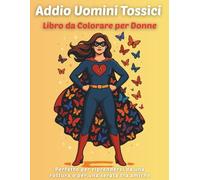 Addio Uomini Tossici Libro da Colorare per Donne: 30 Affermazioni Positive e Disegni Antistress per Ritrovare Fiducia, Guarire e Rinascere Dopo una Rottura