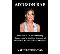 ADDISON RAE: The Rise of a TikTok Star and Pop Culture Icon: An Unofficial Biography of One of Gen Z's Most Influential Creators