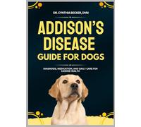 Addison’s Disease Guide for Dogs: Diagnosis, Medication, and Daily Care for Canine Health