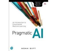 Addison Wesley Data & Analytics Series: Pragmatic AI | Noah Gift Noah Gift (Auteur)