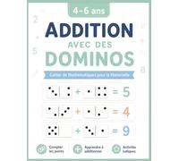 Addition Avec Des Dominos Pour Enfants De 4 à 6 Ans: Apprendre à compter et à additionner facilement avec des activités visuelles, simples et ludiques pour les enfants en maternelle