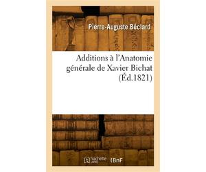 Additions à l'Anatomie générale de Xavier Bichat - Pierre Auguste Béclard - Hachette Bnf - broché - Livre