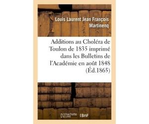 Additions au Choléra de Toulon de 1835 qui a été imprimé en entier Dans les Bulletins de l'Académie en aout 1848 - Louis Laurent Jean François Martinenq - Hachette Bnf - broché - Livre