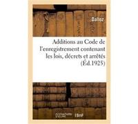 Additions au Code de l'enregistrement contenant les lois, décrets et arrêtés Dalloz (Auteur)