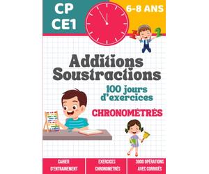 Additions et Soustractions CP-CE1 6-8 ans: 100 jours d'exercices chronométrés - Devenir champion des mathématiques - Cahier d'entrainement avec + 3000 opérations pour progresser en calcul mental
