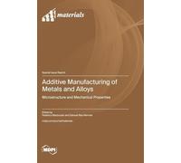 Additive Manufacturing of Metals and Alloys: Microstructure and Mechanical Properties