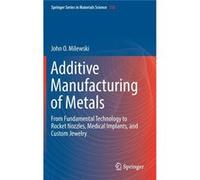 Additive Manufacturing Of Metals John O Milewski, (Auteur)