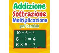 Addizione Sottrazione Moltiplicazione Matematica per bambini: Libro di Matematica per Bambini di 4 - 8 anni | Quaderno di attività per bambini, ... matematica | Quaderno di Esercizi di Calcolo