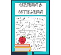 Addizioni & Sottrazioni: Il Quaderno di Matematica per Bambini 5-8 Anni