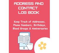 Address and Contact Log Book: Keep Track of Addresses, Phone Numbers, Birthdays, Blood Groups & Anniversaries