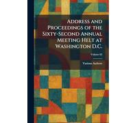 Address and Proceedings of the Sixty-Second Annual Meeting Helt at Washington D.C.