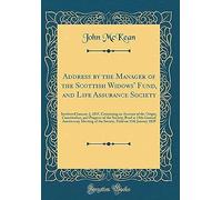 Address By The Manager Of The Scottish Widows' Fund, And Life Assurance Society: Instituted January 2, 1815, Containing An Account Of The Origin, Constitution, And Progress Of The Society; Read At 15t