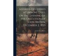 Address Delivered At Akron, Ohio, On The Evening Of The Execution Of John Brown, December 2, 1859