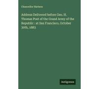 Address Delivered Before Geo. H. Thomas Post Of The Grand Army Of The Republic : At San Francisco, October 30th, 1883