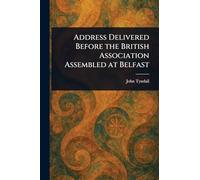Address Delivered Before the British Association Assembled at Belfast